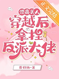 漂亮美人穿越后拿捏反派大佬